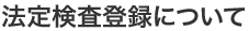 法定検査登録について