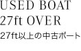 USED BOAT 27ft OVER 27ft以上の中古ボート